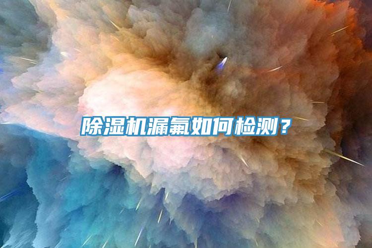 除濕機(jī)漏氟如何檢測？