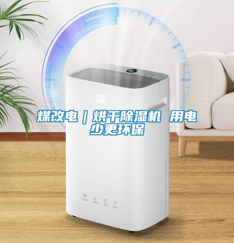 煤改電｜烘干除濕機(jī) 用電少更環(huán)保