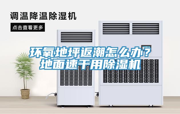 環(huán)氧地坪返潮怎么辦？地面速干用除濕機(jī)