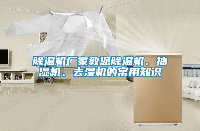 除濕機廠家教您除濕機、抽濕機、去濕機的常用知識
