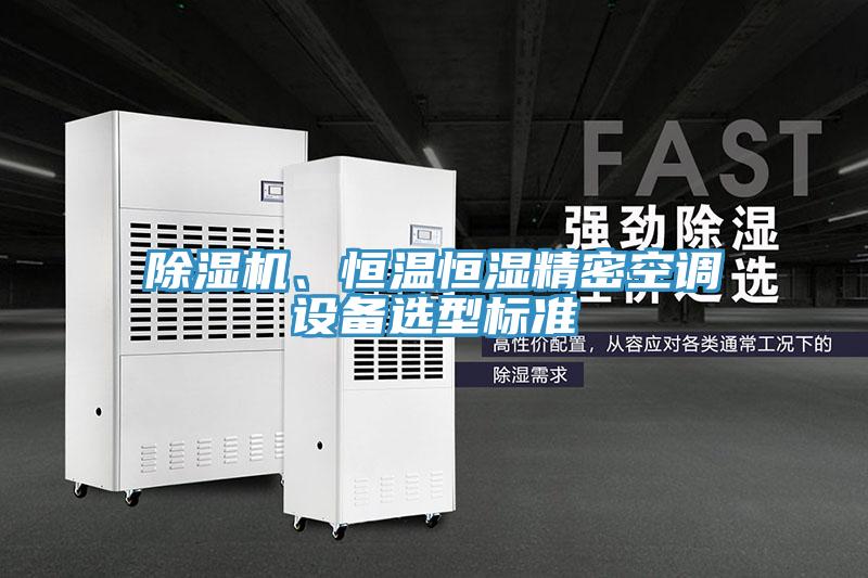除濕機(jī)、恒溫恒濕精密空調(diào)設(shè)備選型標(biāo)準(zhǔn)