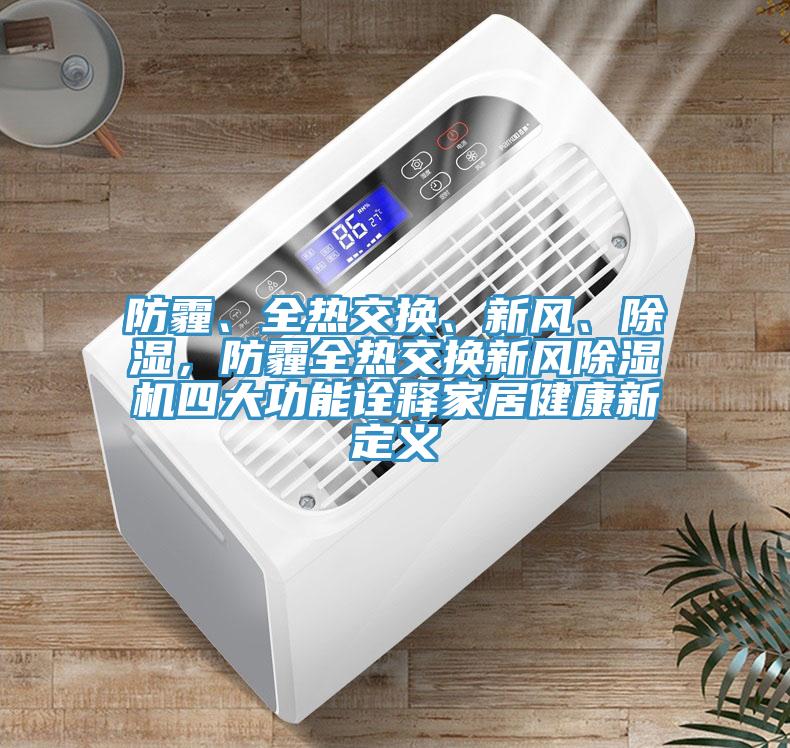防霾、全熱交換、新風(fēng)、除濕，防霾全熱交換新風(fēng)除濕機(jī)四大功能詮釋家居健康新定義