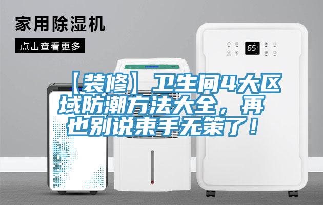【裝修】衛(wèi)生間4大區(qū)域防潮方法大全，再也別說束手無策了！
