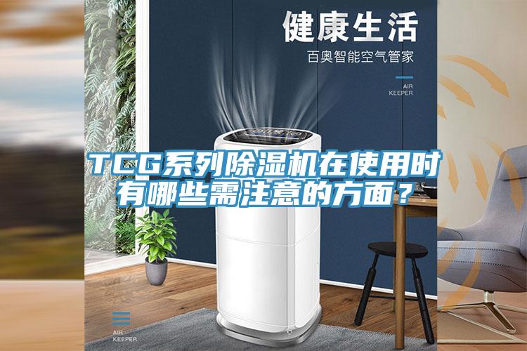 TCG系列除濕機在使用時有哪些需注意的方面？