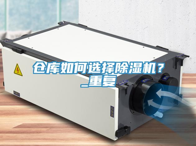 倉庫如何選擇除濕機(jī)？_重復(fù)