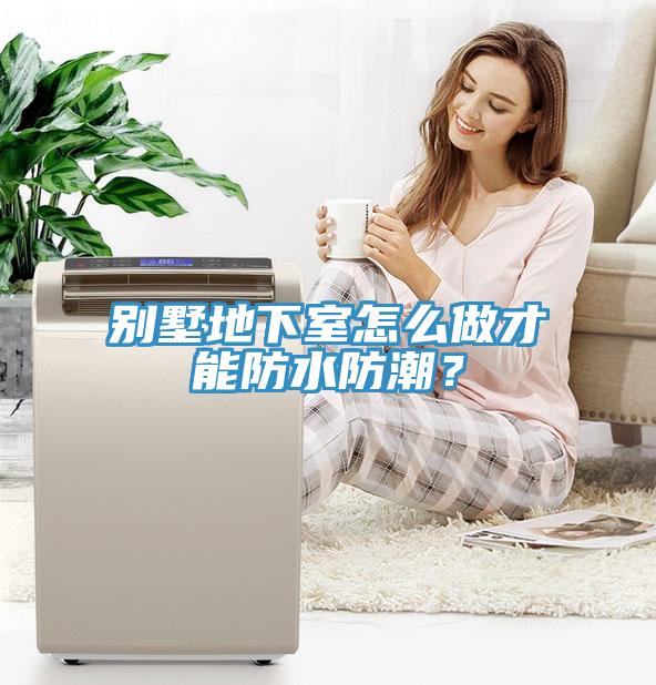 別墅地下室怎么做才能防水防潮？