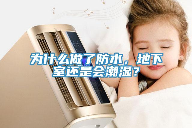 為什么做了防水，地下室還是會潮濕？