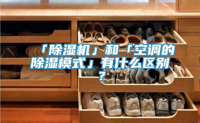 「除濕機(jī)」和「空調(diào)的除濕模式」有什么區(qū)別？