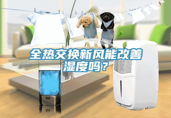 全熱交換新風(fēng)能改善濕度嗎？