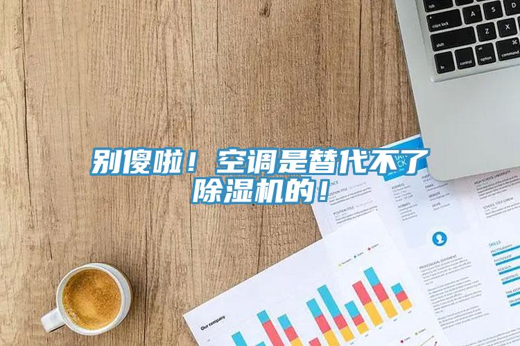 別傻啦！空調(diào)是替代不了除濕機(jī)的！
