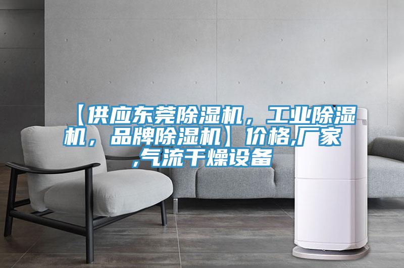 【供應(yīng)東莞除濕機(jī)，工業(yè)除濕機(jī)，品牌除濕機(jī)】?jī)r(jià)格,廠家,氣流干燥設(shè)備