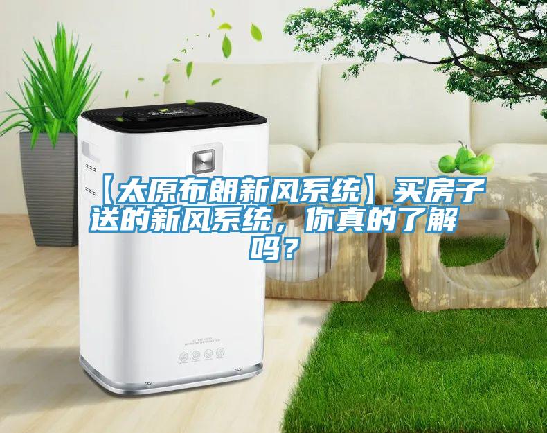 【太原布朗新風(fēng)系統(tǒng)】買房子送的新風(fēng)系統(tǒng)，你真的了解嗎？
