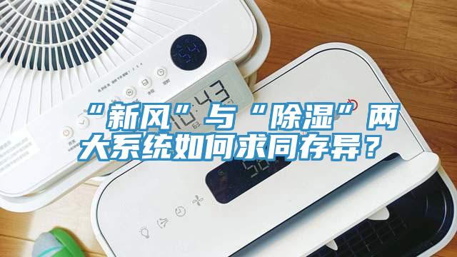 “新風(fēng)”與“除濕”兩大系統(tǒng)如何求同存異？