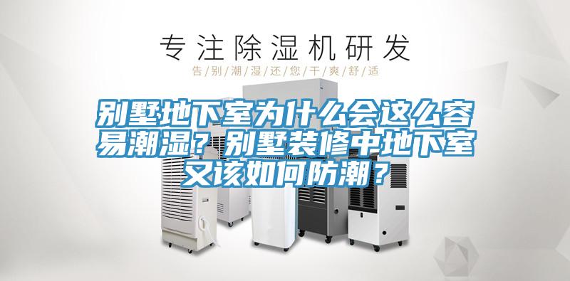 別墅地下室為什么會這么容易潮濕？別墅裝修中地下室又該如何防潮？