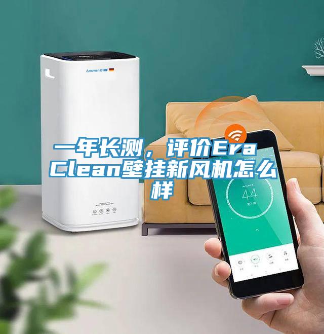 一年長測，評價Era Clean壁掛新風機怎么樣