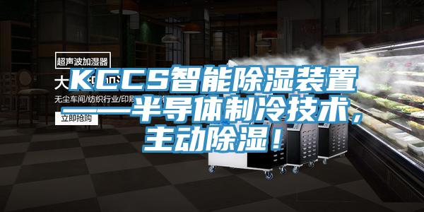 KCCS智能除濕裝置——半導(dǎo)體制冷技術(shù)，主動(dòng)除濕！