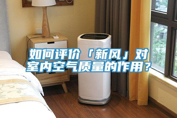 如何評價「新風」對室內(nèi)空氣質(zhì)量的作用？