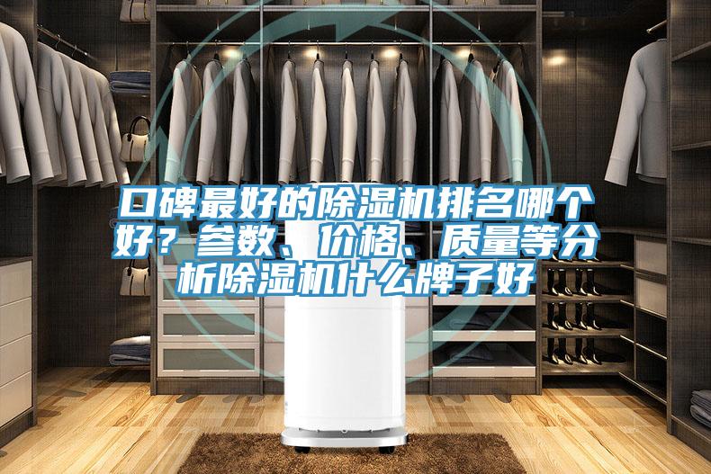 口碑最好的除濕機(jī)排名哪個(gè)好？參數(shù)、價(jià)格、質(zhì)量等分析除濕機(jī)什么牌子好
