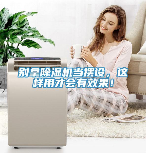 別拿除濕機(jī)當(dāng)擺設(shè)，這樣用才會(huì)有效果！