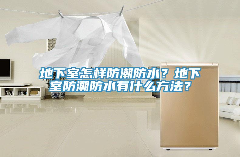 地下室怎樣防潮防水？地下室防潮防水有什么方法？