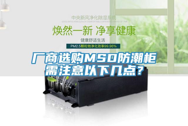 廠商選購(gòu)MSD防潮柜需注意以下幾點(diǎn)？