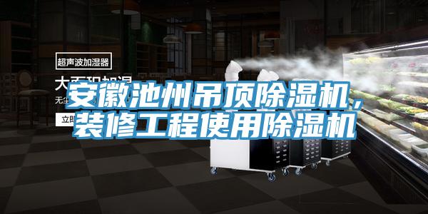 安徽池州吊頂除濕機(jī)，裝修工程使用除濕機(jī)