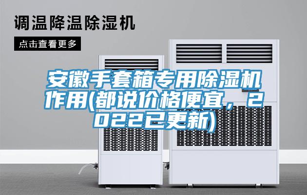 安徽手套箱專用除濕機作用(都說價格便宜，2022已更新)