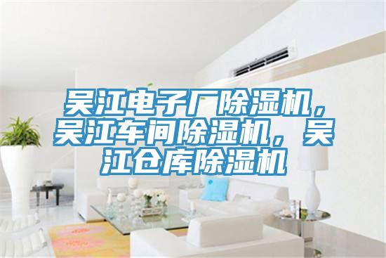 吳江電子廠除濕機，吳江車間除濕機，吳江倉庫除濕機