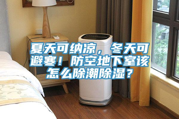 夏天可納涼，冬天可避寒！防空地下室該怎么除潮除濕？