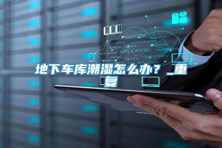 地下車庫潮濕怎么辦？_重復(fù)