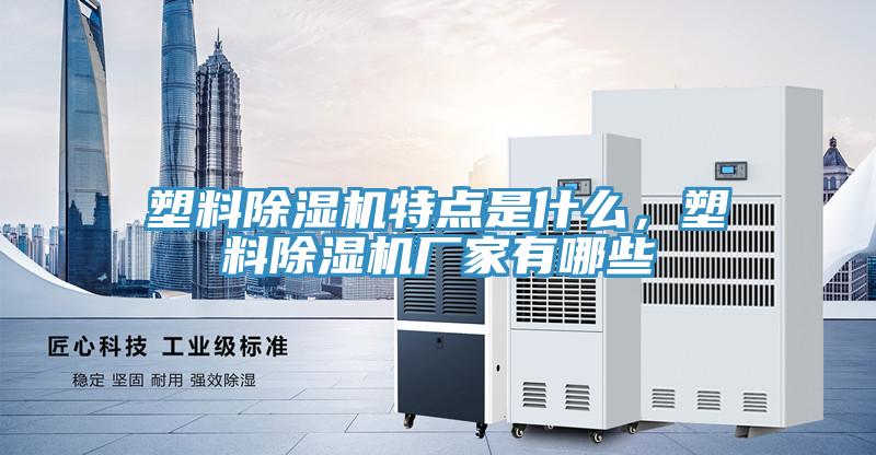 塑料除濕機特點是什么，塑料除濕機廠家有哪些
