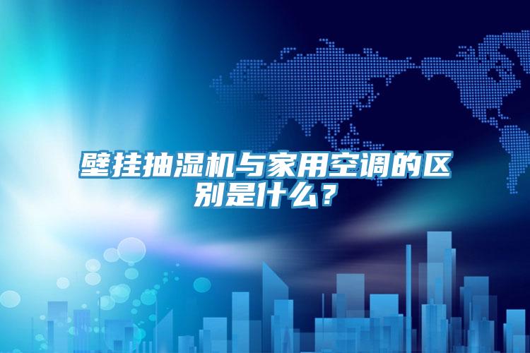 壁掛抽濕機與家用空調(diào)的區(qū)別是什么？