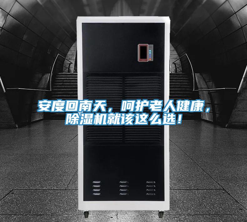 安度回南天，呵護老人健康，除濕機就該這么選！