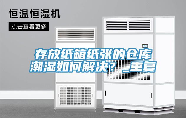 存放紙箱紙張的倉庫潮濕如何解決？_重復(fù)