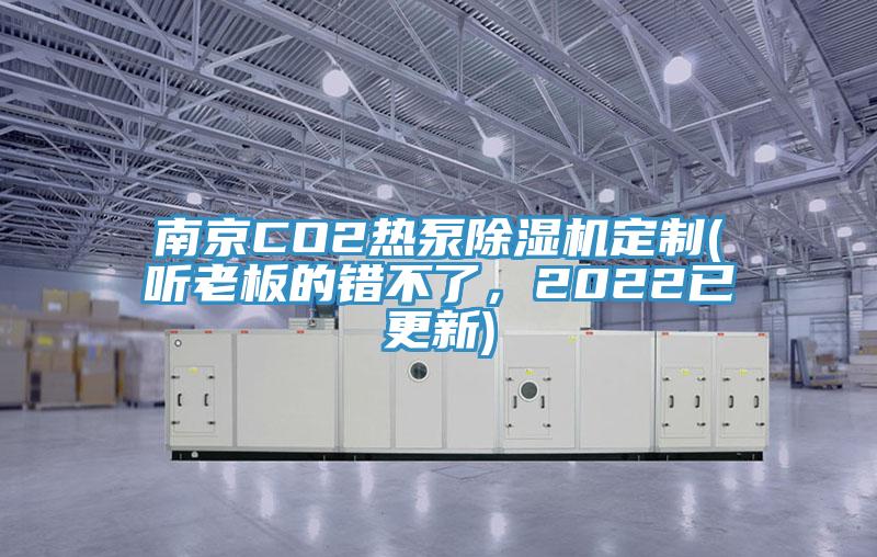 南京CO2熱泵除濕機(jī)定制(聽老板的錯(cuò)不了，2022已更新)