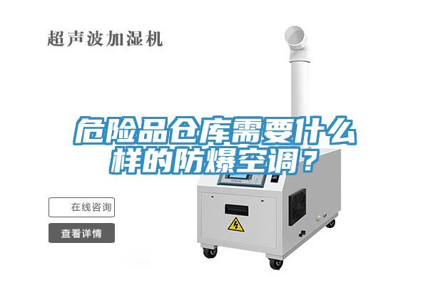 危險(xiǎn)品倉(cāng)庫(kù)需要什么樣的防爆空調(diào)？
