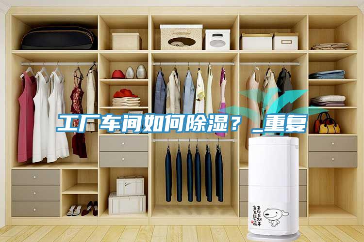 工廠車間如何除濕？_重復(fù)