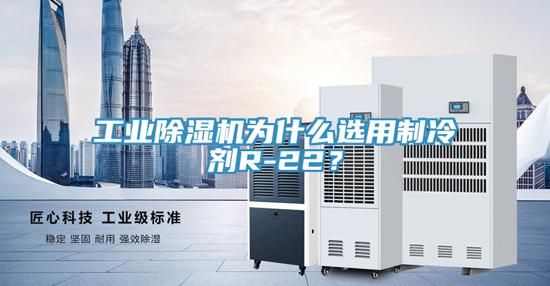 工業(yè)除濕機(jī)為什么選用制冷劑R-22？