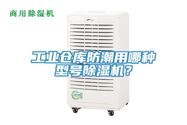 工業(yè)倉庫防潮用哪種型號除濕機？
