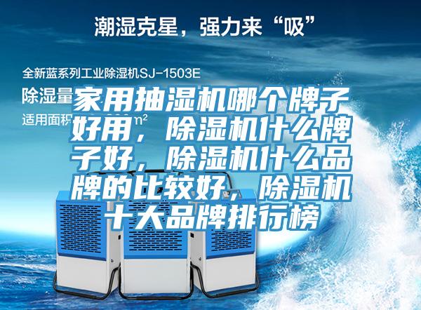 家用抽濕機哪個牌子好用，除濕機什么牌子好，除濕機什么品牌的比較好，除濕機十大品牌排行榜