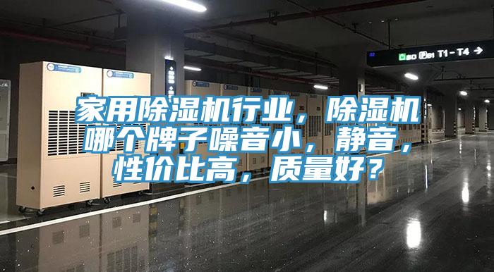 家用除濕機(jī)行業(yè)，除濕機(jī)哪個(gè)牌子噪音小，靜音，性價(jià)比高，質(zhì)量好？
