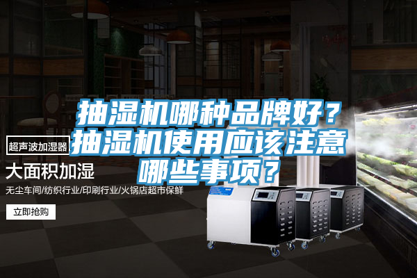 抽濕機(jī)哪種品牌好？抽濕機(jī)使用應(yīng)該注意哪些事項(xiàng)？