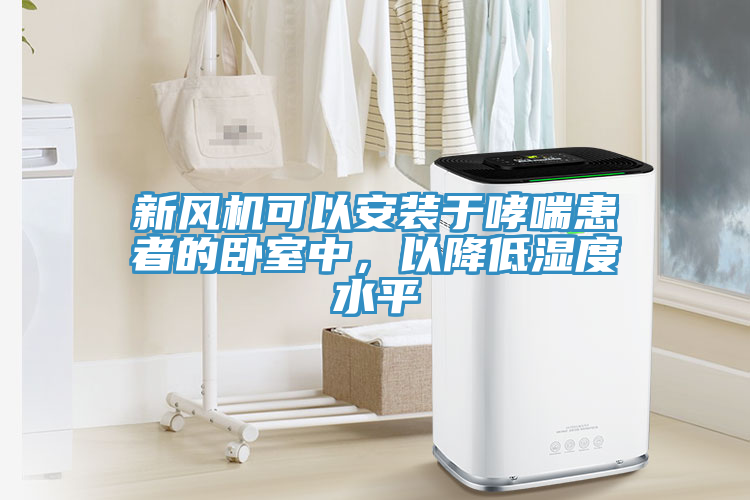 新風(fēng)機(jī)可以安裝于哮喘患者的臥室中，以降低濕度水平