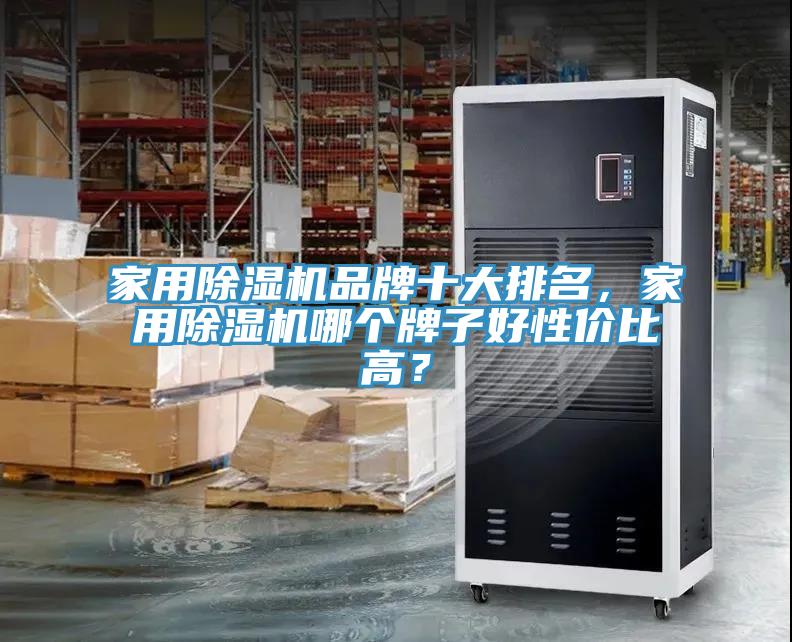 家用除濕機品牌十大排名，家用除濕機哪個牌子好性價比高？