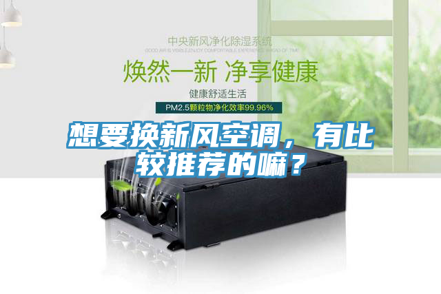 想要換新風(fēng)空調(diào)，有比較推薦的嘛？