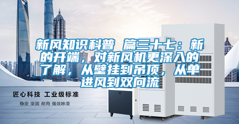 新風(fēng)知識科普 篇三十七：新的開端，對新風(fēng)機(jī)更深入的了解，從壁掛到吊頂，從單進(jìn)風(fēng)到雙向流
