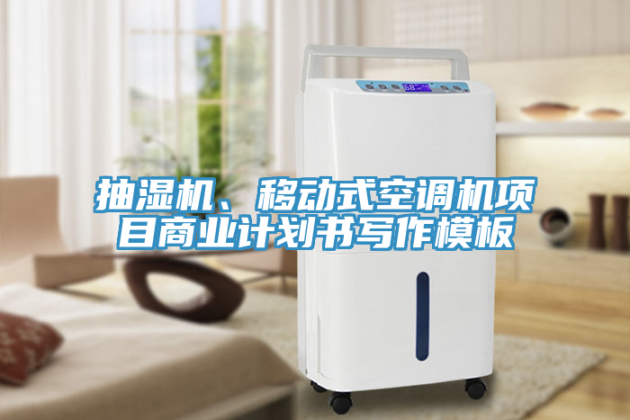 抽濕機、移動式空調(diào)機項目商業(yè)計劃書寫作模板