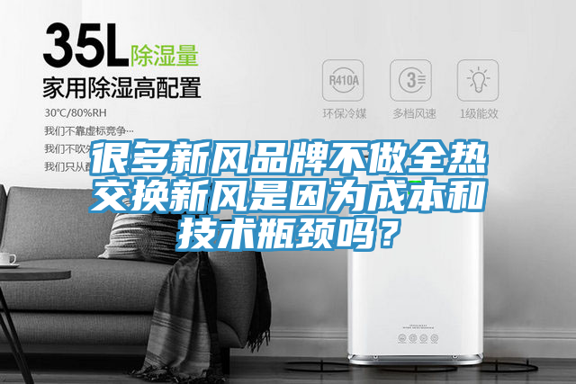 很多新風(fēng)品牌不做全熱交換新風(fēng)是因?yàn)槌杀竞图夹g(shù)瓶頸嗎？