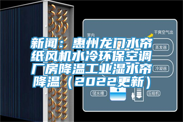 新聞：惠州龍門水簾紙風(fēng)機(jī)水冷環(huán)?？照{(diào)廠房降溫工業(yè)濕水簾降溫（2022更新）