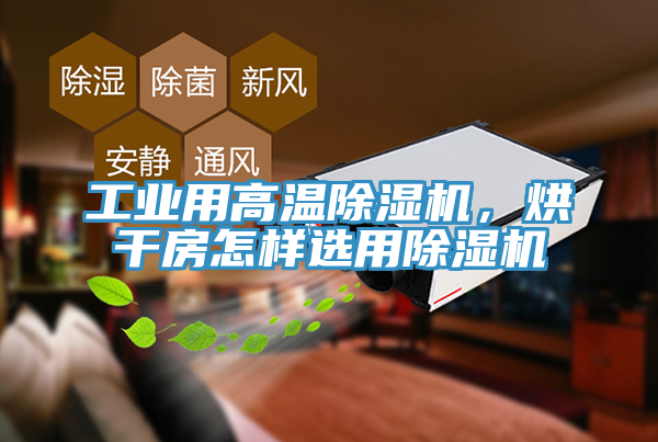 工業(yè)用高溫除濕機(jī)，烘干房怎樣選用除濕機(jī)